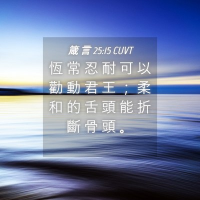 Picture 04 - 箴 言 25:15 CUVT - 恆 常 忍 耐 可 以 勸 動 君 王 ； 柔 - Bible Verse Picture