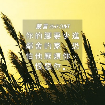Picture 04 - 箴 言 25:17 CUVT - 你 的 腳 要 少 進 鄰 舍 的 家 ， 恐 - Bible Verse Picture