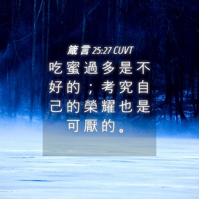 Picture 04 - 箴 言 25:27 CUVT - 吃 蜜 過 多 是 不 好 的 ； 考 究 自 - Bible Verse Picture