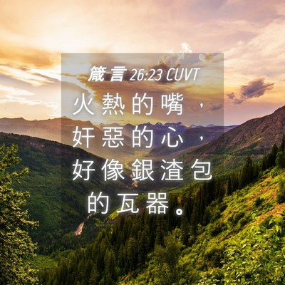 Picture 04 - 箴 言 26:23 CUVT - 火 熱 的 嘴 ， 奸 惡 的 心 ， 好 像 - Bible Verse Picture