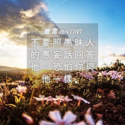 Picture 04 - 箴 言 26:4 CUVT - 不 要 照 愚 昧 人 的 愚 妄 話 回 答 - Bible Verse Picture