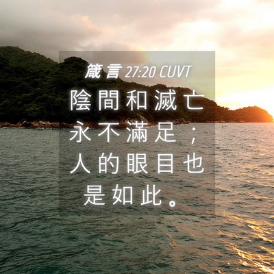 Picture 04 - 箴 言 27:20 CUVT - 陰 間 和 滅 亡 永 不 滿 足 ； 人 的 - Bible Verse Picture