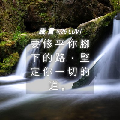 Picture 04 - 箴 言 4:26 CUVT - 要 修 平 你 腳 下 的 路 ， 堅 定 你 - Bible Verse Picture