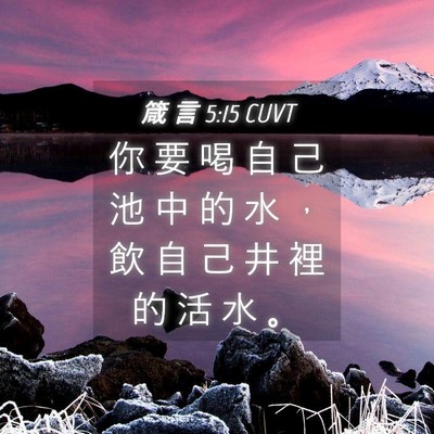 Picture 04 - 箴 言 5:15 CUVT - 你 要 喝 自 己 池 中 的 水 ， 飲 自 - Bible Verse Picture