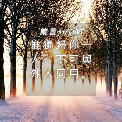 Picture 04 - 箴 言 5:17 CUVT - 惟 獨 歸 你 一 人 ， 不 可 與 外 人 - Bible Verse Picture