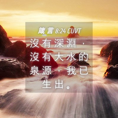 Picture 04 - 箴 言 8:24 CUVT - 沒 有 深 淵 ， 沒 有 大 水 的 泉 源 - Bible Verse Picture
