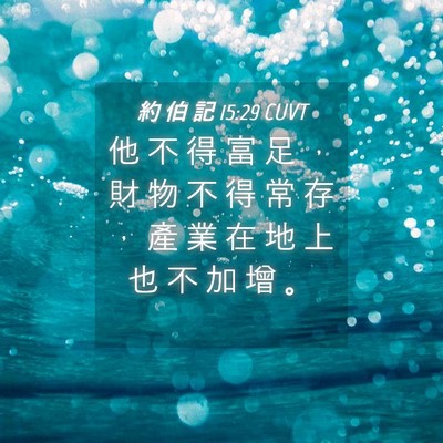 Picture 04 - 約 伯 記 15:29 CUVT - 他 不 得 富 足 ， 財 物 不 得 常 存 - Bible Verse Picture