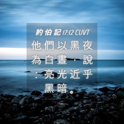 Picture 04 - 約 伯 記 17:12 CUVT - 他 們 以 黑 夜 為 白 晝 ， 說 ： 亮 - Bible Verse Picture