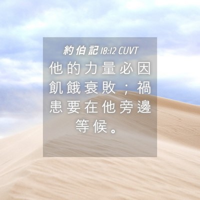Picture 04 - 約 伯 記 18:12 CUVT - 他 的 力 量 必 因 飢 餓 衰 敗 ； 禍 - Bible Verse Picture