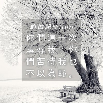Picture 04 - 約 伯 記 19:3 CUVT - 你 們 這 十 次 羞 辱 我 ； 你 們 苦 - Bible Verse Picture