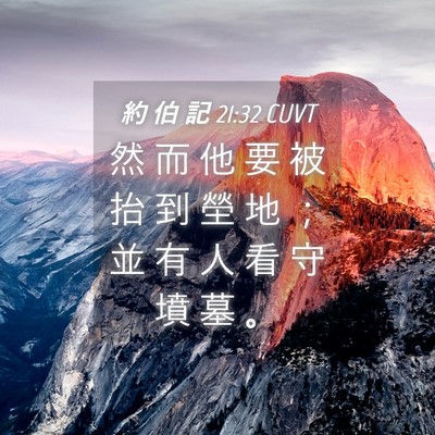 Picture 04 - 約 伯 記 21:32 CUVT - 然 而 他 要 被 抬 到 塋 地 ； 並 有 - Bible Verse Picture