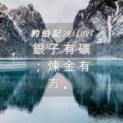 Picture 04 - 約 伯 記 28:1 CUVT - 銀 子 有 礦 ； 煉 金 有 方 - Bible Verse Picture