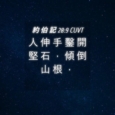 Picture 04 - 約 伯 記 28:9 CUVT - 人 伸 手 鑿 開 堅 石 ， 傾 倒 山 根 - Bible Verse Picture