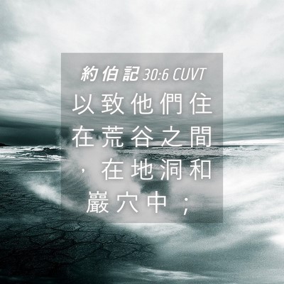Picture 04 - 約 伯 記 30:6 CUVT - 以 致 他 們 住 在 荒 谷 之 間 ， 在 - Bible Verse Picture