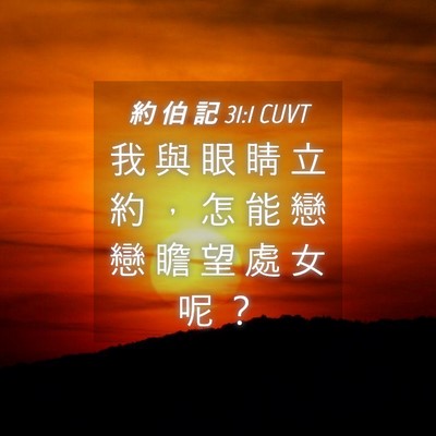 Picture 04 - 約 伯 記 31:1 CUVT - 我 與 眼 睛 立 約 ， 怎 能 戀 戀 瞻 - Bible Verse Picture
