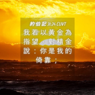 Picture 04 - 約 伯 記 31:24 CUVT - 我 若 以 黃 金 為 指 望 ， 對 精 金 - Bible Verse Picture