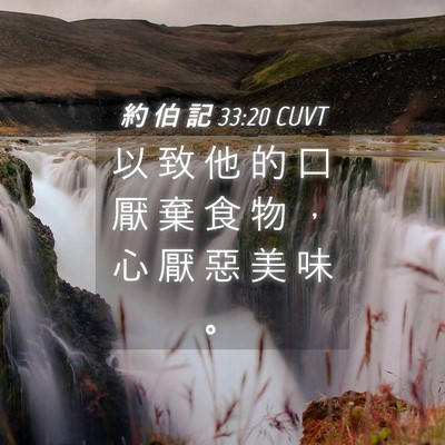 Picture 04 - 約 伯 記 33:20 CUVT - 以 致 他 的 口 厭 棄 食 物 ， 心 厭 - Bible Verse Picture