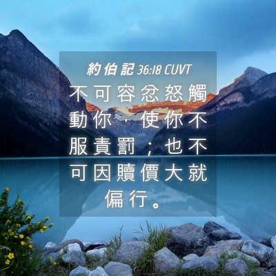 Picture 04 - 約 伯 記 36:18 CUVT - 不 可 容 忿 怒 觸 動 你 ， 使 你 不 - Bible Verse Picture