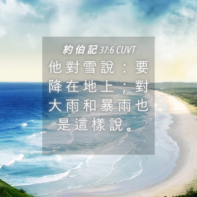 Picture 04 - 約 伯 記 37:6 CUVT - 他 對 雪 說 ： 要 降 在 地 上 ； 對 - Bible Verse Picture