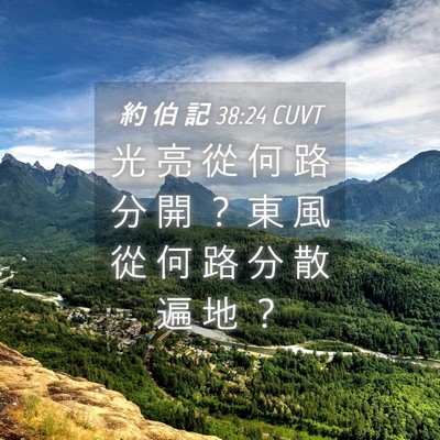 Picture 04 - 約 伯 記 38:24 CUVT - 光 亮 從 何 路 分 開 ？ 東 風 從 何 - Bible Verse Picture