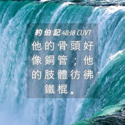 Picture 04 - 約 伯 記 40:18 CUVT - 他 的 骨 頭 好 像 銅 管 ； 他 的 肢 - Bible Verse Picture