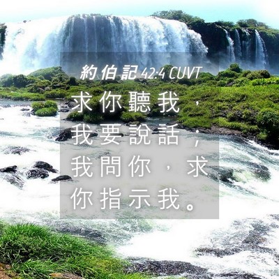 Picture 04 - 約 伯 記 42:4 CUVT - 求 你 聽 我 ， 我 要 說 話 ； 我 問 - Bible Verse Picture