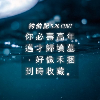 Picture 04 - 約 伯 記 5:26 CUVT - 你 必 壽 高 年 邁 才 歸 墳 墓 ， 好 - Bible Verse Picture