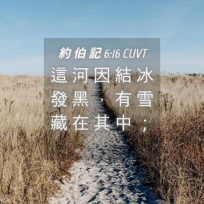 Picture 04 - 約 伯 記 6:16 CUVT - 這 河 因 結 冰 發 黑 ， 有 雪 藏 在 - Bible Verse Picture