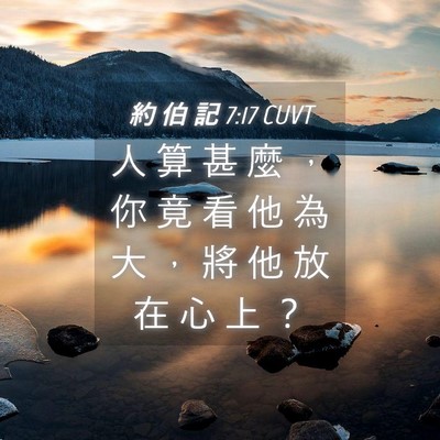 Picture 04 - 約 伯 記 7:17 CUVT - 人 算 甚 麼 ， 你 竟 看 他 為 大 ， - Bible Verse Picture