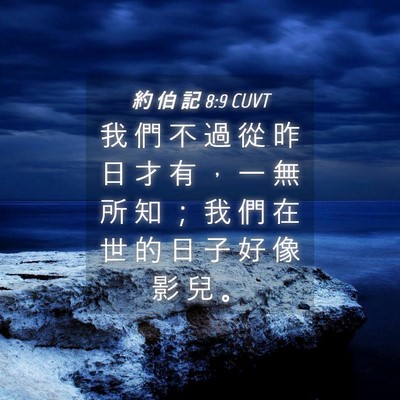 Picture 04 - 約 伯 記 8:9 CUVT - 我 們 不 過 從 昨 日 才 有 ， 一 無 - Bible Verse Picture