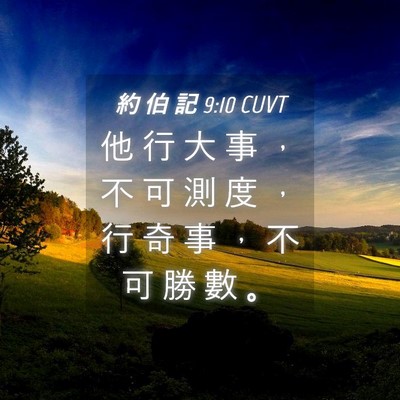 Picture 04 - 約 伯 記 9:10 CUVT - 他 行 大 事 ， 不 可 測 度 ， 行 奇 - Bible Verse Picture