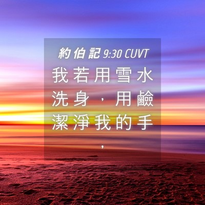 Picture 04 - 約 伯 記 9:30 CUVT - 我 若 用 雪 水 洗 身 ， 用 鹼 潔 淨 - Bible Verse Picture