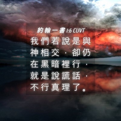 Picture 04 - 約 翰 一 書 1:6 CUVT - 我 們 若 說 是 與 神 相 交 ， 卻 仍 - Bible Verse Picture