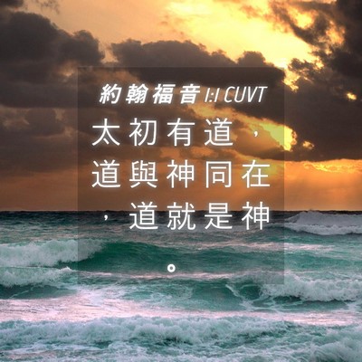 Picture 04 - 約 翰 福 音 1:1 CUVT - 太 初 有 道 ， 道 與 神 同 在 ， 道 - Bible Verse Picture