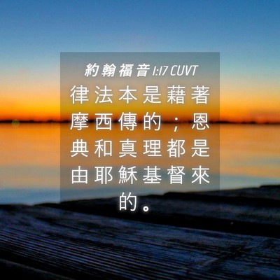 Picture 04 - 約 翰 福 音 1:17 CUVT - 律 法 本 是 藉 著 摩 西 傳 的 ； 恩 - Bible Verse Picture