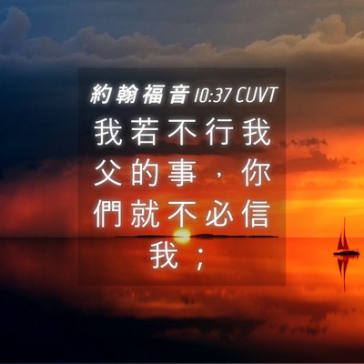 Picture 04 - 約 翰 福 音 10:37 CUVT - 我 若 不 行 我 父 的 事 ， 你 們 就 - Bible Verse Picture