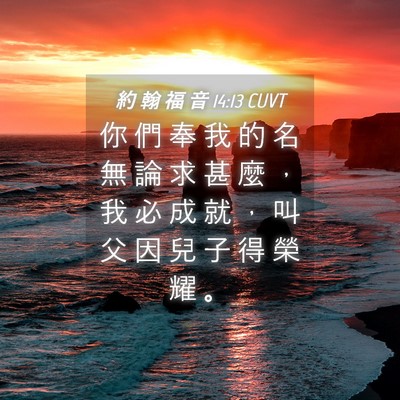 Picture 04 - 約 翰 福 音 14:13 CUVT - 你 們 奉 我 的 名 無 論 求 甚 麼 ， - Bible Verse Picture