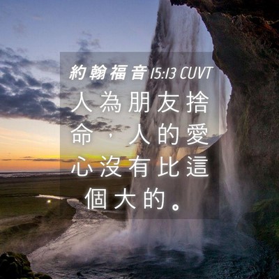 Picture 04 - 約 翰 福 音 15:13 CUVT - 人 為 朋 友 捨 命 ， 人 的 愛 心 沒 - Bible Verse Picture