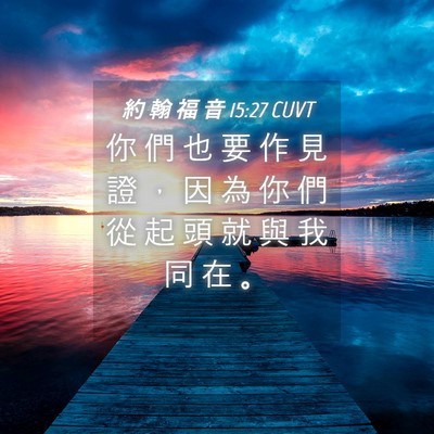 Picture 04 - 約 翰 福 音 15:27 CUVT - 你 們 也 要 作 見 證 ， 因 為 你 們 - Bible Verse Picture