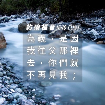 Picture 04 - 約 翰 福 音 16:10 CUVT - 為 義 ， 是 因 我 往 父 那 裡 去 ， - Bible Verse Picture