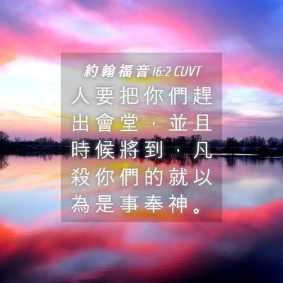 Picture 04 - 約 翰 福 音 16:2 CUVT - 人 要 把 你 們 趕 出 會 堂 ， 並 且 - Bible Verse Picture