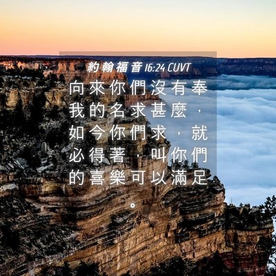Picture 04 - 約 翰 福 音 16:24 CUVT - 向 來 你 們 沒 有 奉 我 的 名 求 甚 - Bible Verse Picture