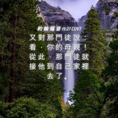 Picture 04 - 約 翰 福 音 19:27 CUVT - 又 對 那 門 徒 說 ： 看 ， 你 的 母 - Bible Verse Picture