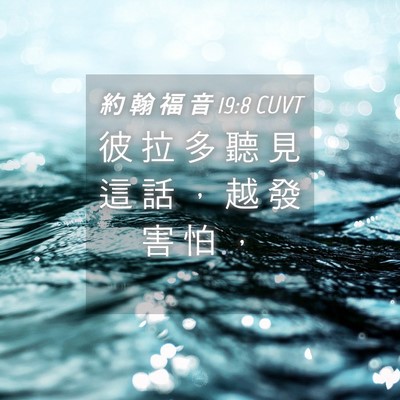 Picture 04 - 約 翰 福 音 19:8 CUVT - 彼 拉 多 聽 見 這 話 ， 越 發 害 怕 - Bible Verse Picture
