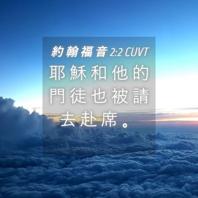 Picture 04 - 約 翰 福 音 2:2 CUVT - 耶 穌 和 他 的 門 徒 也 被 請 去 赴 - Bible Verse Picture