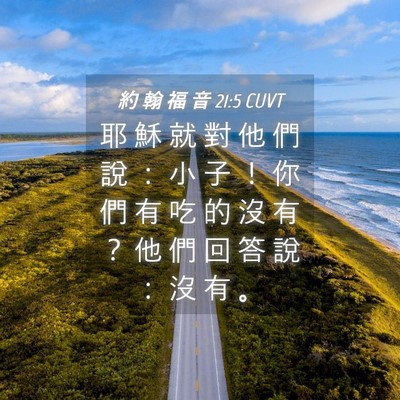 Picture 04 - 約 翰 福 音 21:5 CUVT - 耶 穌 就 對 他 們 說 ： 小 子 ！ 你 - Bible Verse Picture