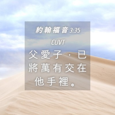 Picture 04 - 約 翰 福 音 3:35 CUVT - 父 愛 子 ， 已 將 萬 有 交 在 他 手 - Bible Verse Picture