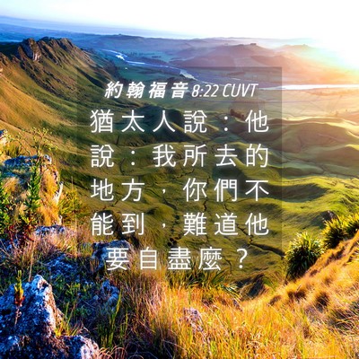 Picture 04 - 約 翰 福 音 8:22 CUVT - 猶 太 人 說 ： 他 說 ： 我 所 去 的 - Bible Verse Picture