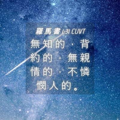 Picture 04 - 羅 馬 書 1:31 CUVT - 無 知 的 ， 背 約 的 ， 無 親 情 的 - Bible Verse Picture