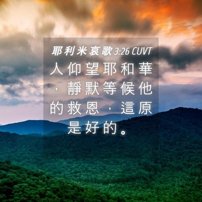 Picture 04 - 耶 利 米 哀 歌 3:26 CUVT - 人 仰 望 耶 和 華 ， 靜 默 等 候 他 - Bible Verse Picture